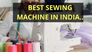 Read more about the article 10 Best Sewing Machines in India 2021- Reviews & Buyer’s Guide